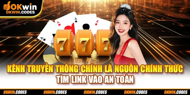 Kênh truyền thông chính là nguồn chính thức tìm Link vào an toàn