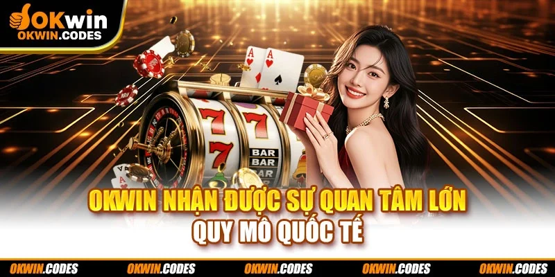 OKWIN nhận được sự quan tâm lớn quy mô quốc tế