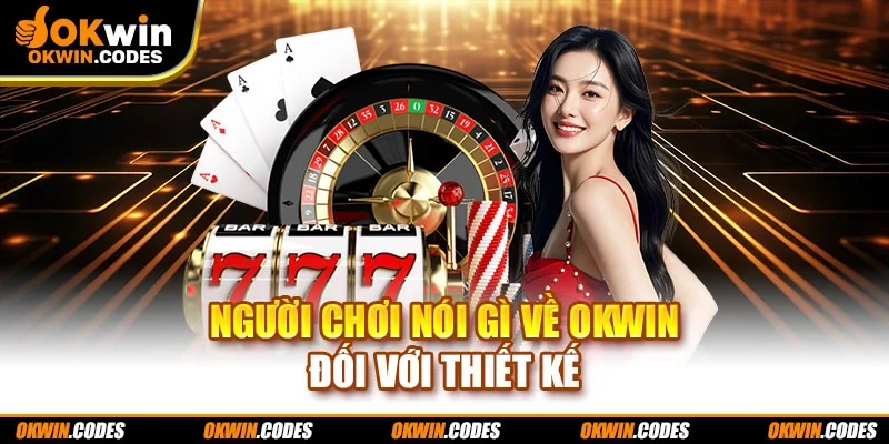 Người chơi nói gì về OKWIN đối với thiết kế